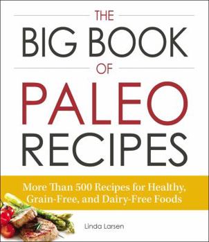 Paperback The Big Book of Paleo Recipes: More Than 500 Recipes for Healthy, Grain-Free, and Dairy-Free Foods Book
