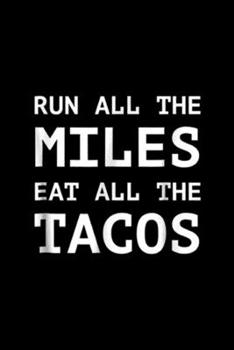 Run All The Miles Eat All The Tacos: Run All The Miles Eat All The Tacos Funny Running  Journal/Notebook Blank Lined Ruled 6x9 100 Pages