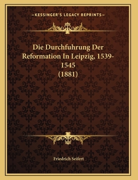 Paperback Die Durchfuhrung Der Reformation In Leipzig, 1539-1545 (1881) [German] Book