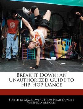 Break It Down : An Unauthorized Guide to Hip-Hop Dance