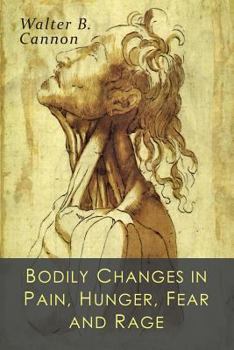 Paperback Bodily Changes in Pain, Hunger, Fear and Rage: An Account of Recent Researches into the Function of Emotional Excitement Book