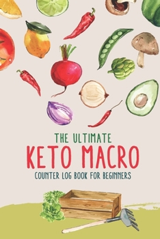 Paperback The Ultimate Keto Macro Counter Log Book For Beginners: Easy Convenient Way To Keep Track Of Meals Macro's And More On Your Weight Loss And Good Healt Book