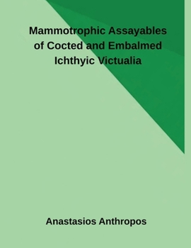 Paperback Mammotrophic Assayables of Cocted and Embalmed Ichthyic Victualia Book