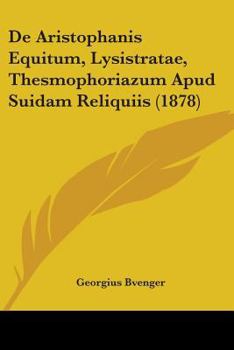 Paperback De Aristophanis Equitum, Lysistratae, Thesmophoriazum Apud Suidam Reliquiis (1878) Book