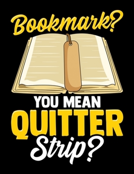 Bookmark? You Mean Quitter Strip?: Cute & Funny Bookmark? You Mean Quitter Strip? Bookworm Pun Blank Sketchbook to Draw and Paint (110 Empty Pages, 8.5" x 11")