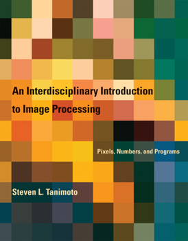 Hardcover An Interdisciplinary Introduction to Image Processing: Pixels, Numbers, and Programs Book