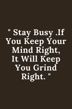 Stay Busy . If You Keep Your Mind Right, It Will Keep You Grind Right.: Lined Notebook / Journal Gift ,120 Page , 6x9 .