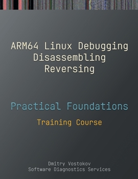 Paperback Practical Foundations of ARM64 Linux Debugging, Disassembling, Reversing: Training Course Book