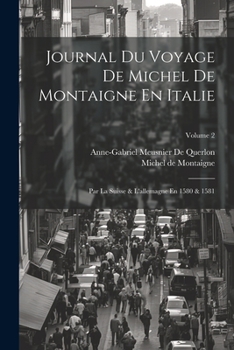 Paperback Journal Du Voyage De Michel De Montaigne En Italie: Par La Suisse & L'allemagne En 1580 & 1581; Volume 2 [French] Book