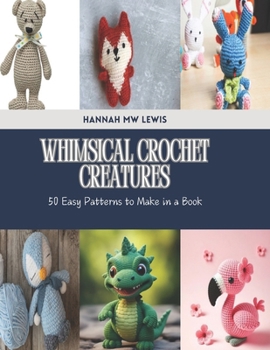 Paperback Whimsical Crochet Creatures: 50 Easy Patterns to Make in a Book