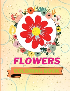 Paperback Flowers Coloring Book: Adorable Flowers Coloring Book Awesome Flowers Coloring Pages for Kids 25 Incredibly Nice and Lovable Flowers Book