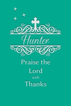 Hunter Praise the Lord with Thanks: Personalized Gratitude Journal for Women of Faith