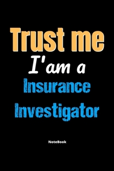 Paperback Trust Me I'm A Insurance Investigator Notebook - Insurance Investigator Funny Gift: Lined Notebook / Journal Gift, 120 Pages, 6x9, Soft Cover, Matte F Book