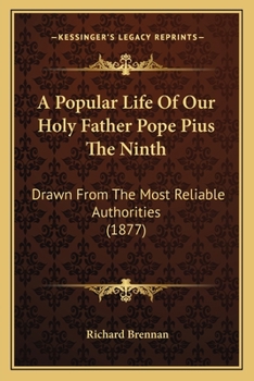 Paperback A Popular Life Of Our Holy Father Pope Pius The Ninth: Drawn From The Most Reliable Authorities (1877) Book