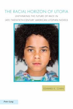 The Racial Horizon of Utopia: Unthinking the Future of Race in Late Twentieth-Century American Utopian Novels