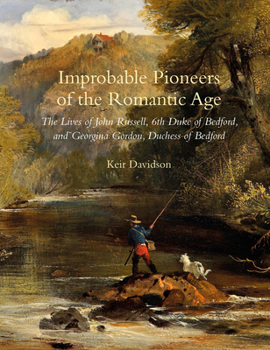 Hardcover Improbable Pioneers of the Romantic Age: The Lives of John Russell, 6th Duke of Bedford and Georgina Gordon, Duchess of Bedford Book