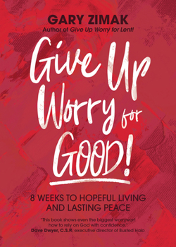 Paperback Give Up Worry for Good!: 8 Weeks to Hopeful Living and Lasting Peace Book