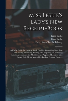 Paperback Miss Leslie's Lady's New Receipt-book: a Useful Guide for Large or Small Families, Containing Directions for Cooking, Preserving, Pickling, and Prepar Book