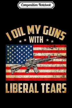 Paperback Composition Notebook: I Oil My Guns With Liberal Tears Journal/Notebook Blank Lined Ruled 6x9 100 Pages Book