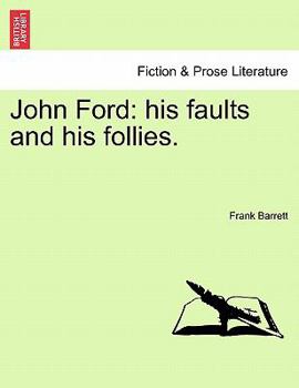 John Ford: his faults and his follies. Vol. I.