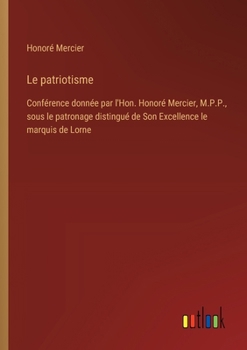 Paperback Le patriotisme: Conférence donnée par l'Hon. Honoré Mercier, M.P.P., sous le patronage distingué de Son Excellence le marquis de Lorne [French] Book