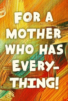 For A Mother Who Has Everything!: Funny Mom Gift Notebook / Journal 6x9 With 110 Blank Ruled Pages