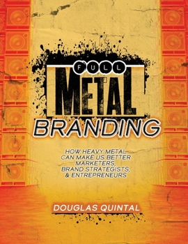 Paperback Full Metal Branding: How Heavy Metal Can Make Us Better Marketers, Brand Strategists, and Entrepreneurs Book