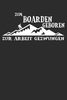 zum boarden geboren zur arbeit gezwungen: 6x9 Zoll (ca. DIN A5) 110 Seiten Punkteraster I Notebook Notizbuch Tagebuch College Journal I Skiing I ... Berge I Apres Ski I Alpen I (German Edition)