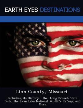 Paperback Linn County, Missouri: Including Its History, the Long Branch State Park, the Swan Lake National Wildlife Refuge, and More Book