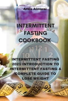 Paperback Intermittent Fasting Cookbook: Intermittent Fasting 2021 Introduction to Intermittent Fasting a Complete Guide to Lose Weight Book