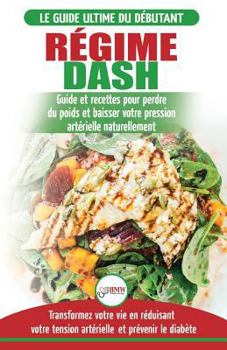 Paperback Régime Dash: Guide de régime pour les débutants pour réduire la pression artérielle, l'hypertension et des recettes éprouvées pour [French] Book