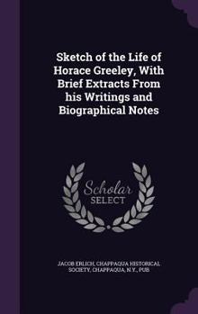 Hardcover Sketch of the Life of Horace Greeley, with Brief Extracts from His Writings and Biographical Notes Book