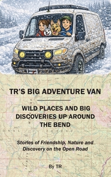 Paperback TR's Big Adventure Van: Wild Places and Big Discoveries Up Around The Bend Book