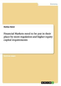 Paperback Financial Markets need to be put in their place by more regulation and higher equity capital requirements Book