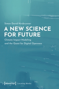 Paperback A New Science for Future: Climate Impact Modeling and the Quest for Digital Openness Book