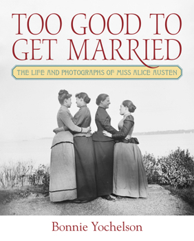 Hardcover Too Good to Get Married: The Life and Photographs of Miss Alice Austen Book