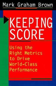 Hardcover Keeping Score: Using the Right Metrics to Drive World Class Performance Book