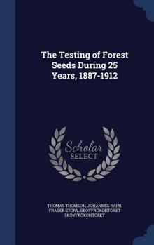 Hardcover The Testing of Forest Seeds During 25 Years, 1887-1912 Book