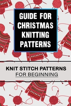 Paperback Guide For Christmas Knitting Patterns: Knit Stitch Patterns For Beginning: Christmas Crochet Patterns Blanket Book