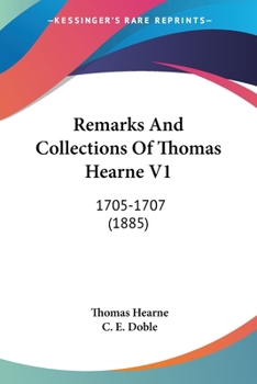 Remarks And Collections Of Thomas Hearne V1: 1705-1707