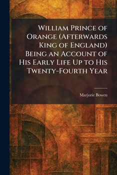 William Prince of Orange (Afterwards King of England) Being an Account of His Early Life Up to His Twenty-Fourth Year