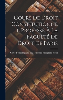 Hardcover Cours de Droit Constitutionnel Professé à la Faculté de Droit de Paris [French] Book