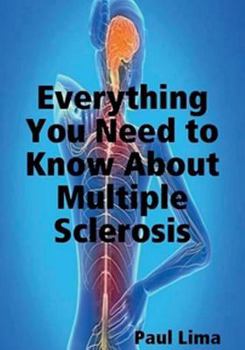 Paperback Everything You Need to Know about Multiple Sclerosis: For MS Warriors, Their Family, Friends and Care Givers Book