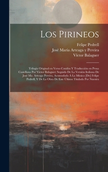 Hardcover Los Pirineos; trilogia original en verso catalán y traducción en prosa castellana por Victor Balaguer; seguida de la versión italiana de José Ma. Arte [Spanish] Book