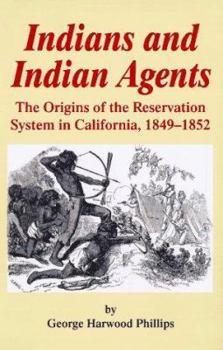 Hardcover Indians and Indian Agents: The Origins of the Reservation System in California, 1849-1852 Book