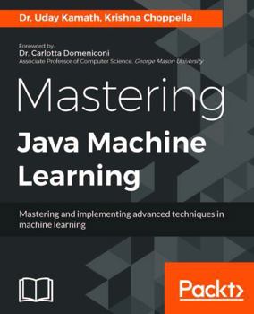 Paperback Mastering Java Machine Learning: A Java developer's guide to implementing machine learning and big data architectures Book