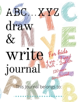 Paperback ABC...XYZ Draw & Write Journal for Kids 4 yrs. - 7 yrs./PreK - 2nd Gr.: 120 pages Story Journal: Early Creative Kids Composition Notebook with ... Mid Book