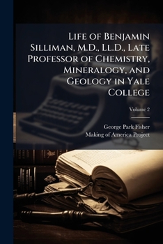 Life of Benjamin Silliman, M.D., Ll.D., Late Professor of Chemistry, Mineralogy, and Geology in Yale College