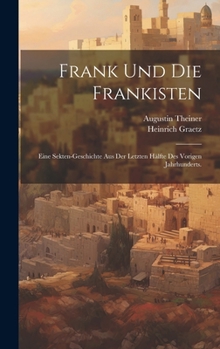 Hardcover Frank Und Die Frankisten: Eine Sekten-geschichte Aus Der Letzten Hälfte Des Vorigen Jahrhunderts. [German] Book