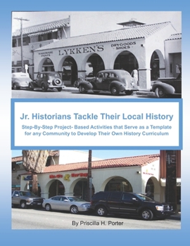 Paperback Jr. Historians Tackle Their Local History: : Step-By-Step Project-Based Activities That Serve as a Template for Any Community to Develop Their Own His Book